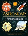 Astronomy for Curious Kids: An Illustrated Introduction to the Solar System, Our Galaxy, Space Travel--And More! - Giles Sparrow - 9781398830974