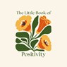 The Little Book of Positivity - Felicity Forster - 9781398858299
