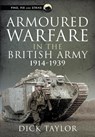 Armoured Warfare in the British Army, 1914-1939 - Richard Taylor - 9781399001182