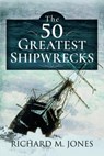 The 50 Greatest Shipwrecks - Richard M Jones - 9781399008044
