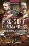 The Rorke's Drift Commanders - James W. Bancroft - 9781399009973