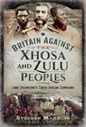 Britain Against the Xhosa and Zulu Peoples - Stephen Manning - 9781399010566