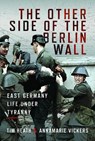The Other Side of the Berlin Wall - Tim Heath ; Annamarie Vickers - 9781399015097