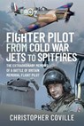 Fighter Pilot: From Cold War Jets to Spitfires - Coville Christopher - 9781399015578