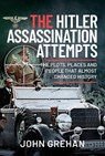 The Hitler Assassination Attempts - John Grehan - 9781399018906