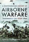 A Photographic History of Airborne Warfare, 1939–1945 - Simon Forty ; Jonathan Forty - 9781399020756