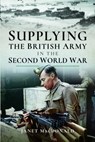 Supplying the British Army in the Second World War - Janet Macdonald - 9781399021166