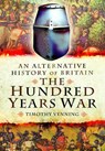 An Alternative History of Britain: The Hundred Years War - Timothy Venning - 9781399024495