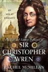 The Life and Lasting Influence of Sir Christopher Wren - Rachel McMillan - 9781399032452
