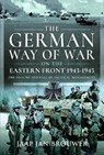 The German Way of War on the Eastern Front, 1943-1945 - Jaap Jan Brouwer - 9781399032995