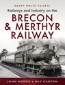 Railways and Industry on the Brecon & Merthyr Railway - John Hodge ; R J Caston - 9781399041089