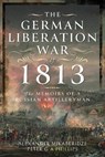 The German Liberation War of 1813 - Alexander Mikaberidze ; Peter G A Phillips - 9781399042154