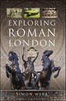 Exploring Roman London - Simon Webb - 9781399058506