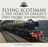 Flying Scotsman, and the Story of Gresley's First Pacific Locomotives - Tim Hillier-Graves - 9781399059541