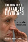 The Murder of Alexander Litvinenko - Boris Volodarsky - 9781399060196