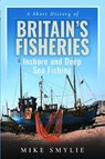 A Short History of Britain’s Fisheries - Mike Smylie - 9781399069540
