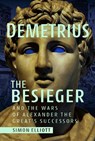 Demetrius the Besieger and the Wars of Alexander the Great's Successors - Simon Elliott - 9781399069885