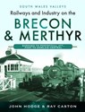Railways and Industry on the Brecon & Merthyr - John Hodge ; R J Caston - 9781399070768