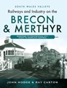 Railways and Industry on the Brecon & Merthyr - John Hodge ; R. J. Caston - 9781399070775