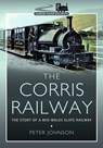 The Corris Railway - Peter Johnson - 9781399077262
