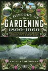 A History of Gardening, 1800-1960 - Angela Youngman - 9781399080897