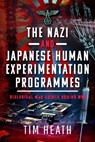 The Nazi and Japanese Human Experimentation Programmes - Tim Heath - 9781399082099