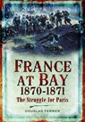 France at Bay 1870-1871 - Douglas Fermer - 9781399082846
