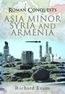 Roman Conquests: Asia Minor, Syria and Armenia - Richard Evans - 9781399085212