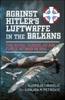 Against Hitler's Luftwaffe in the Balkans - Djordje I. Nikolic ; Ognjan M. Petrovic - 9781399088985