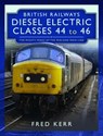 British Railways Diesel Electric Classes 44 to 46 - Fred Kerr - 9781399089944