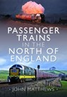Passenger Trains in the North of England - John Matthews - 9781399094801