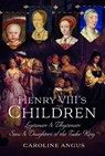 Henry VIII's Children - Caroline Angus - 9781399095860