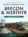 Railways and Industry on the Brecon & Merthyr - John Hodge ; Ray Caston - 9781399096065