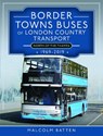 Border Towns Buses of London Country Transport (North of the Thames) 1969-2019 - Malcolm Batten - 9781399096096