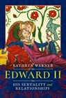 Edward II: His Sexuality and Relationships - Kathryn Warner - 9781399098175