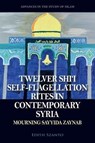 Twelver Shi'i Self-flagellation Rites in Contemporary Syria - Dr Edith Szanto - 9781399548281