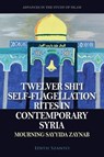 Twelver Shi'i Self-flagellation Rites in Contemporary Syria - Dr Edith Szanto - 9781399548281