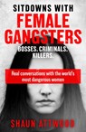 Sitdowns with Female Gangsters - Shaun Attwood - 9781399607179