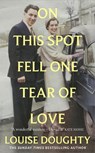 On This Spot Fell One Tear of Love - Louise Doughty - 9781399636131