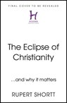 The Eclipse of Christianity - Rupert Shortt - 9781399802765
