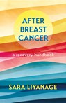 After Breast Cancer: A Recovery Handbook - Sara Liyanage - 9781399808019
