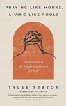 Praying Like Monks, Living Like Fools - Tyler Staton - 9781399808040