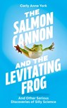 The Salmon Cannon and the Levitating Frog - Carly Anne York - 9781399817011