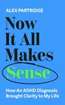 Now It All Makes Sense - How An ADHD Diagnosis Changed My Life - Alex Partridge - 9781399817813