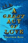 A Great Act of Love - Heather Rose - 9781399823821