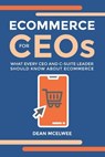 eCommerce for CEOs: What every CEO and C-Suite Leader Should Know about eCommerce - Dean McElwee - 9781399957663