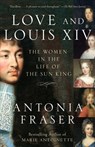 Love and Louis XIV: The Women in the Life of the Sun King - Antonia Fraser - 9781400033744