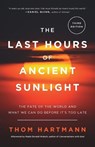 The Last Hours of Ancient Sunlight: Revised and Updated Third Edition - Thom Hartmann - 9781400051571