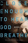 Close Enough to Hear God Breathe - Greg Paul - 9781400203307