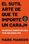 Sutil Arte de Que Te Importe Un Caraj*: Un Enfoque Disruptivo Para Vivir Una Buena Vida - Mark Manson - 9781400213306